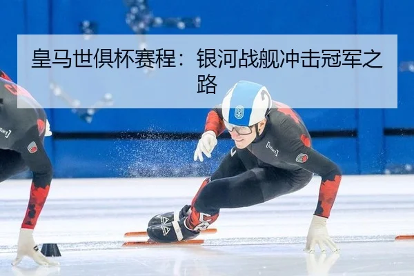 皇马世俱杯赛程：银河战舰冲击冠军之路