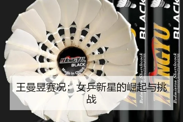 王曼昱赛况：女乒新星的崛起与挑战